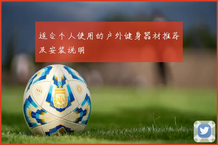 适合个人使用的户外健身器材推荐及安装说明