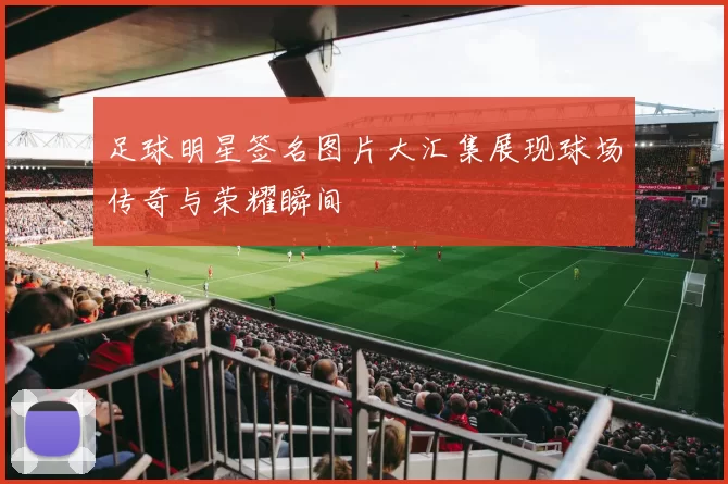 足球明星签名图片大汇集展现球场传奇与荣耀瞬间