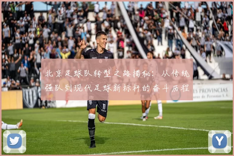 北京足球队转型之路揭秘：从传统强队到现代足球新标杆的奋斗历程