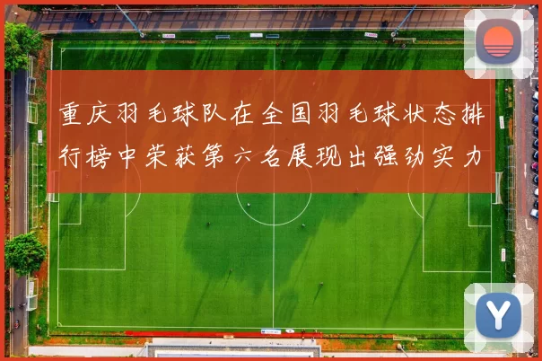 重庆羽毛球队在全国羽毛球状态排行榜中荣获第六名展现出强劲实力与潜力