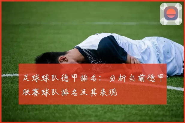 足球球队德甲排名：分析当前德甲联赛球队排名及其表现