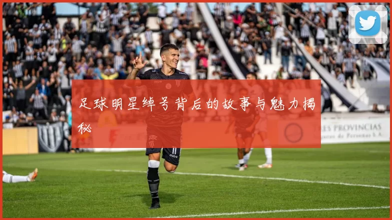 足球明星绰号背后的故事与魅力揭秘