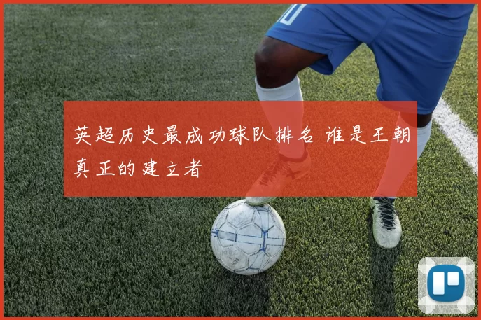 英超历史最成功球队排名 谁是王朝真正的建立者