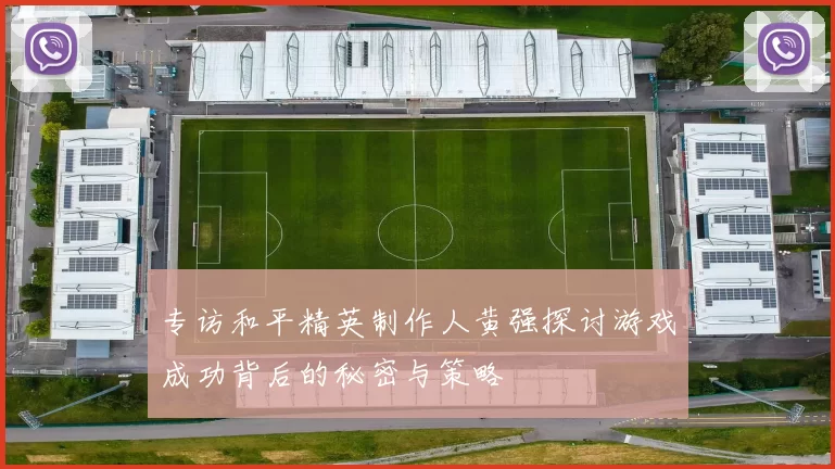 专访和平精英制作人黄强探讨游戏成功背后的秘密与策略